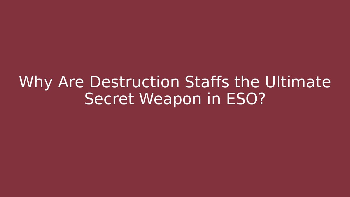 Why Are Destruction Staffs the Ultimate Secret Weapon in ESO?