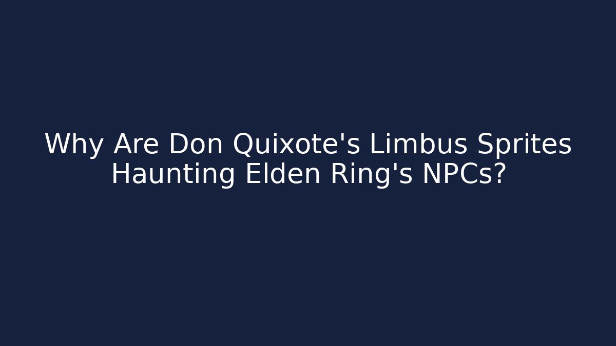 Why Are Don Quixote's Limbus Sprites Haunting Elden Ring's NPCs? - Critter Realm