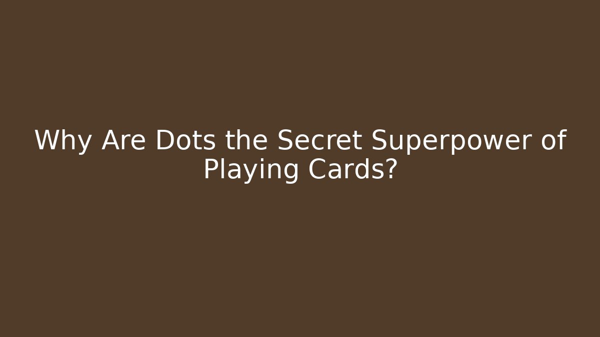 Why Are Dots the Secret Superpower of Playing Cards?