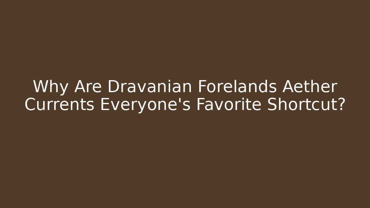 Why Are Dravanian Forelands Aether Currents Everyone's Favorite Shortcut?