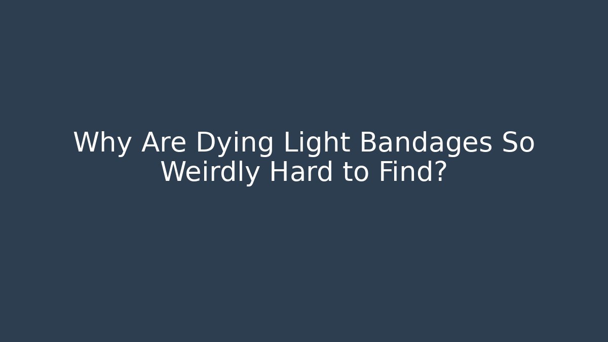 Why Are Dying Light Bandages So Weirdly Hard to Find?
