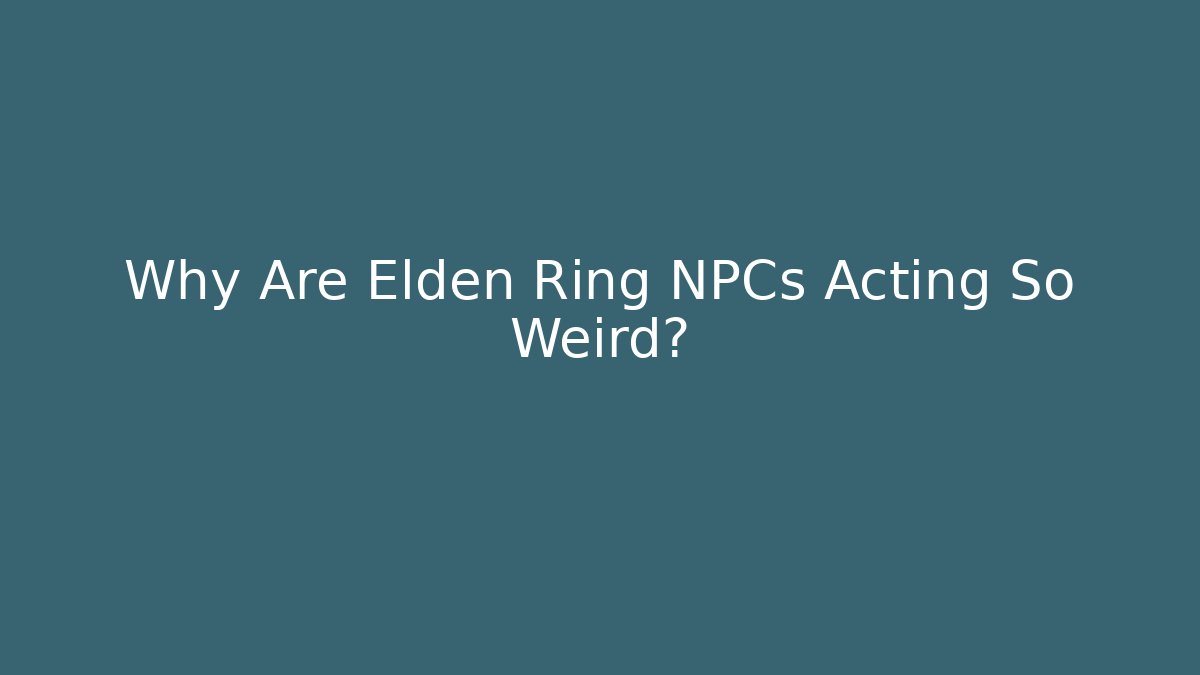 Why Are Elden Ring NPCs Acting So Weird? - Critter Realm