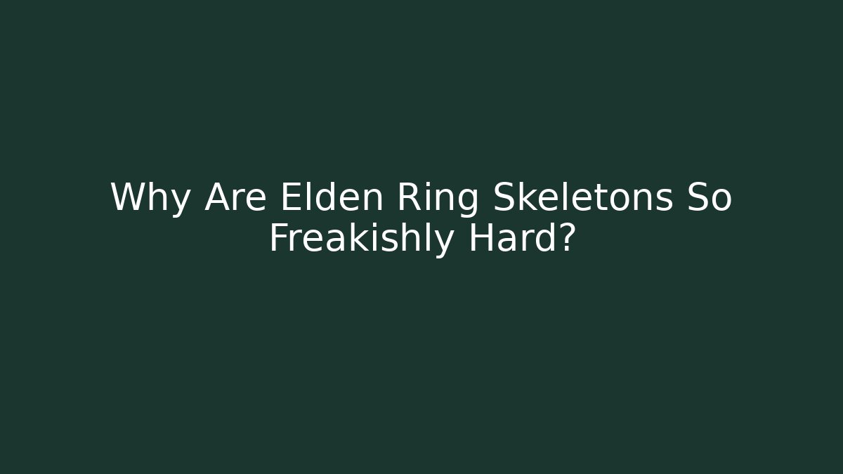 Why Are Elden Ring Skeletons So Freakishly Hard?