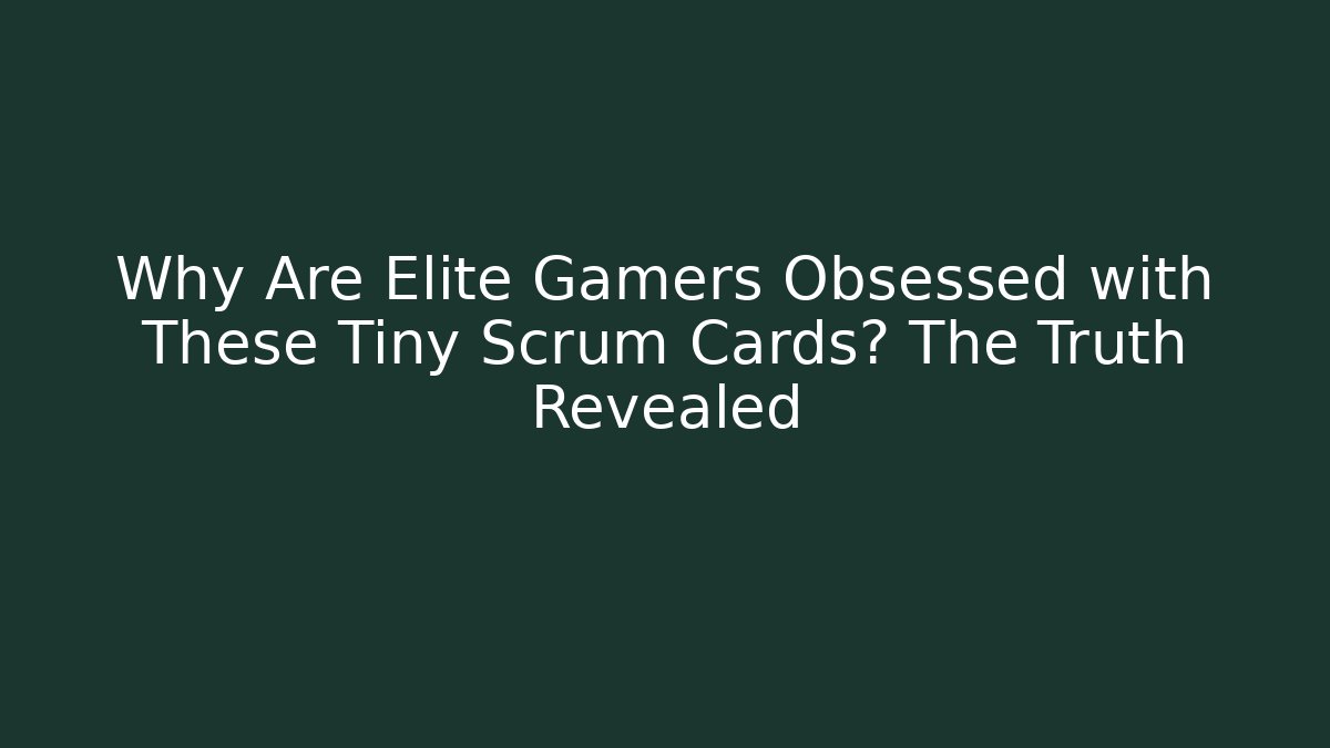 Why Are Elite Gamers Obsessed with These Tiny Scrum Cards? The Truth Revealed