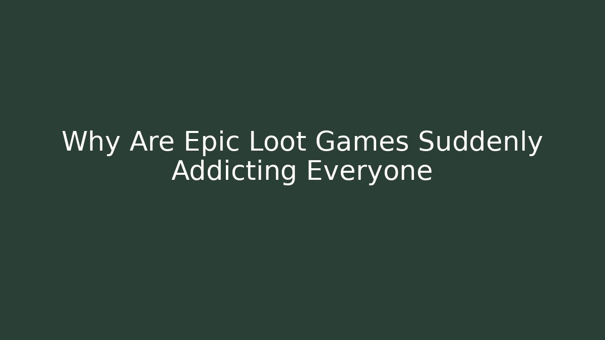 Why Are Epic Loot Games Suddenly Addicting Everyone
