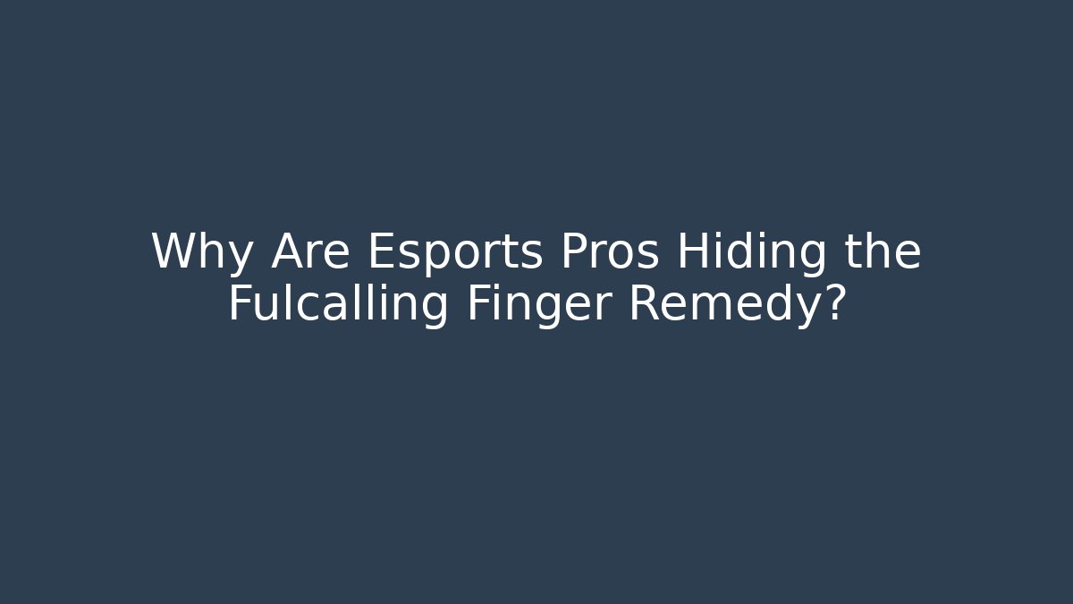 Why Are Esports Pros Hiding the Fulcalling Finger Remedy? - Critter Realm
