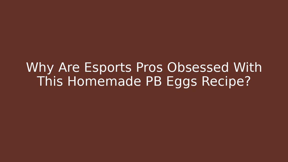 Why Are Esports Pros Obsessed With This Homemade PB Eggs Recipe?