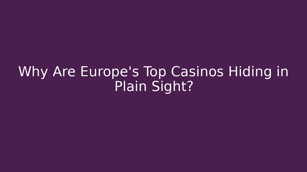 Why Are Europe's Top Casinos Hiding in Plain Sight?
