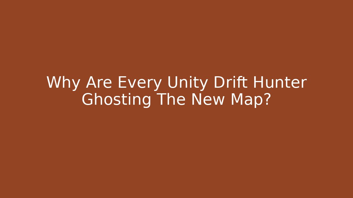 Why Are Every Unity Drift Hunter Ghosting The New Map?