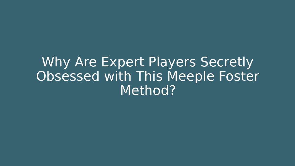 Why Are Expert Players Secretly Obsessed with This Meeple Foster Method?