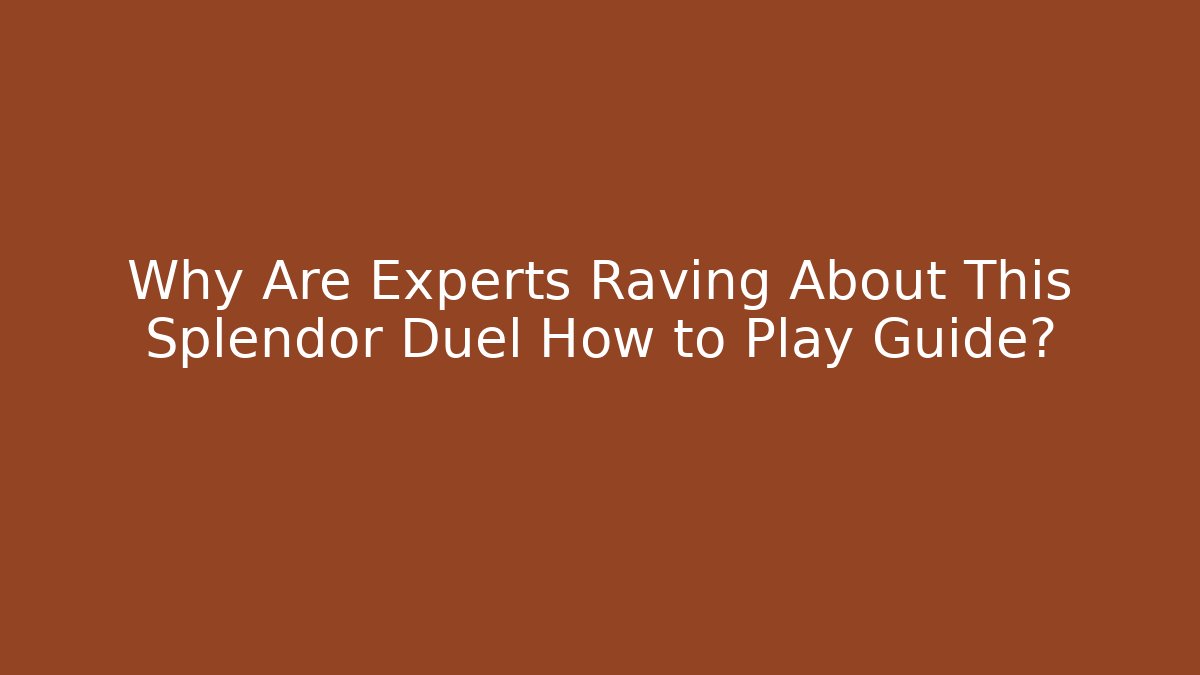 Why Are Experts Raving About This Splendor Duel How to Play Guide?