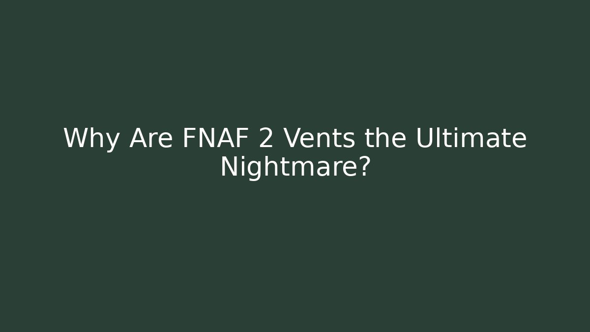 Why Are FNAF 2 Vents the Ultimate Nightmare? - Critter Realm