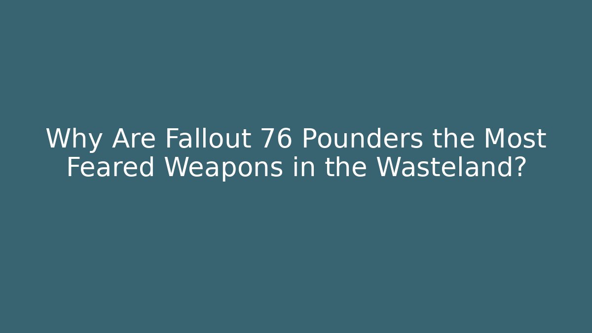 Why Are Fallout 76 Pounders the Most Feared Weapons in the Wasteland?