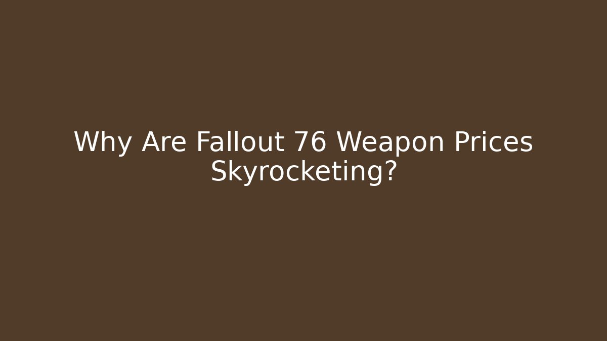 Why Are Fallout 76 Weapon Prices Skyrocketing?