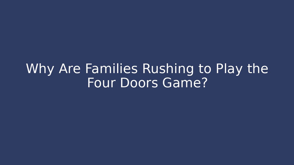 Why Are Families Rushing to Play the Four Doors Game?