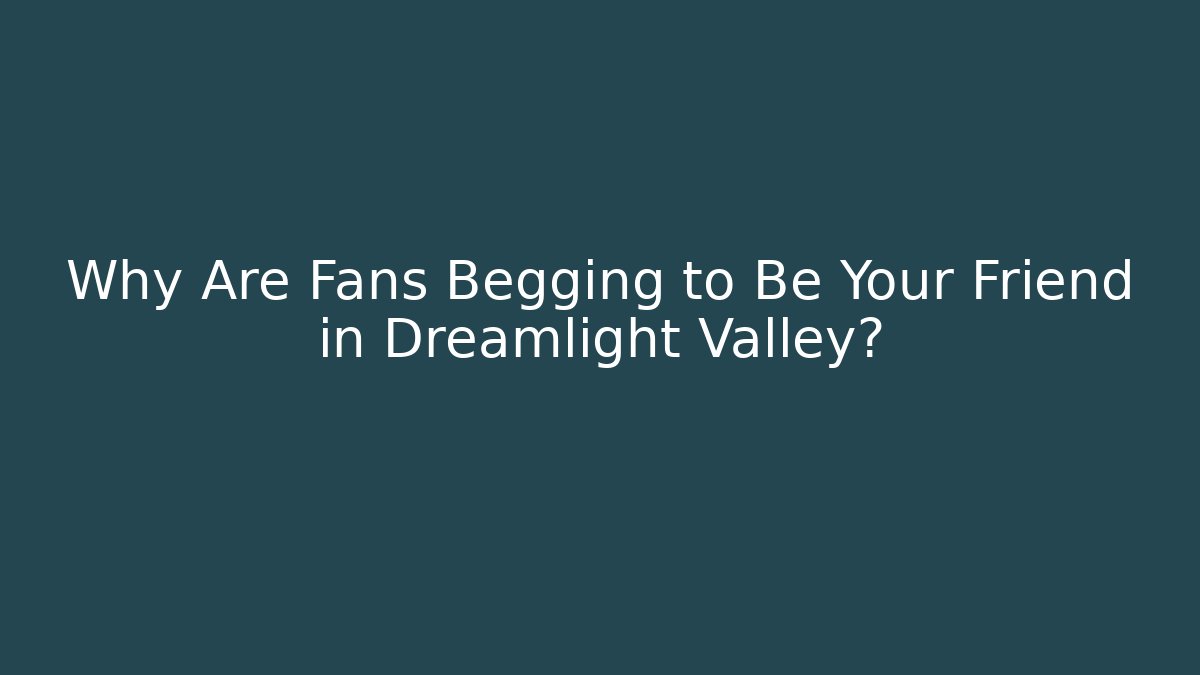 Why Are Fans Begging to Be Your Friend in Dreamlight Valley?