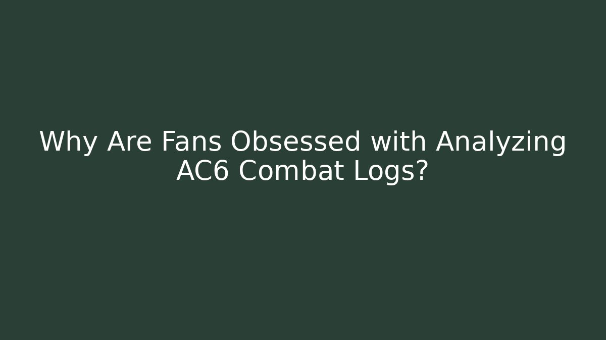 Why Are Fans Obsessed with Analyzing AC6 Combat Logs?
