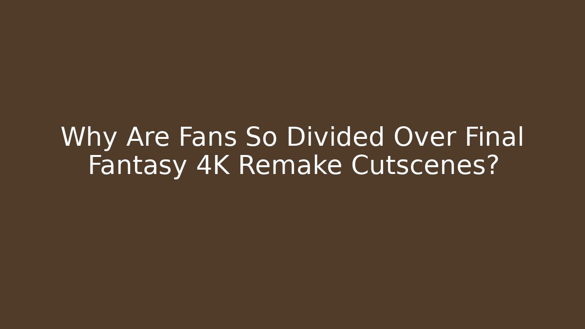 Why Are Fans So Divided Over Final Fantasy 4K Remake Cutscenes? - Critter Realm