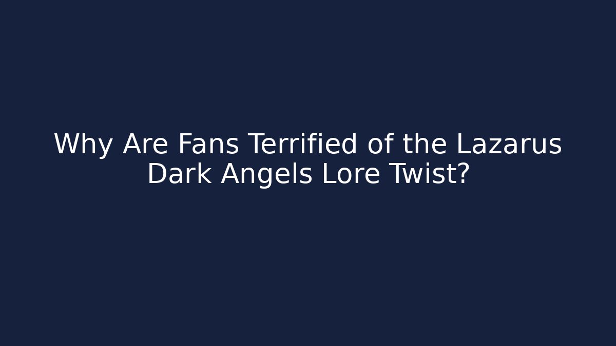 Why Are Fans Terrified of the Lazarus Dark Angels Lore Twist?