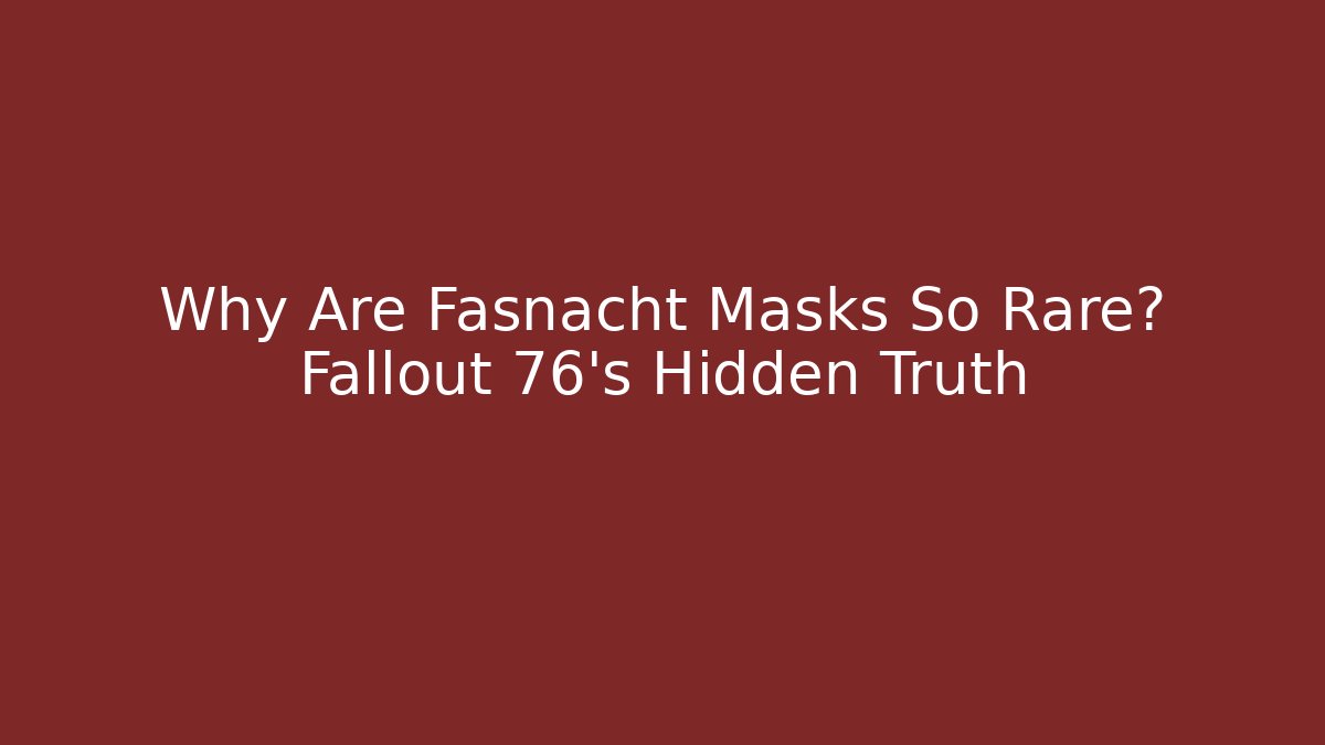 Why Are Fasnacht Masks So Rare? Fallout 76's Hidden Truth