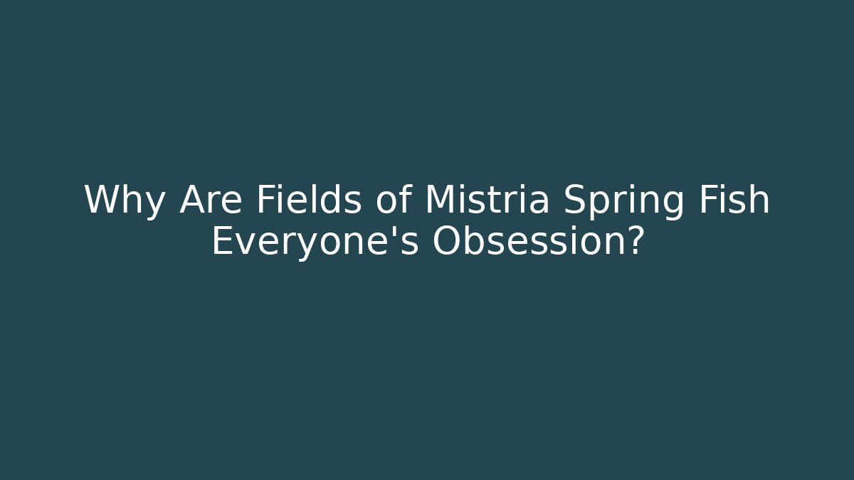 Why Are Fields of Mistria Spring Fish Everyone's Obsession?