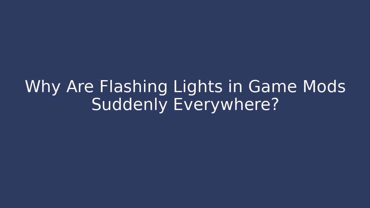 Why Are Flashing Lights in Game Mods Suddenly Everywhere?