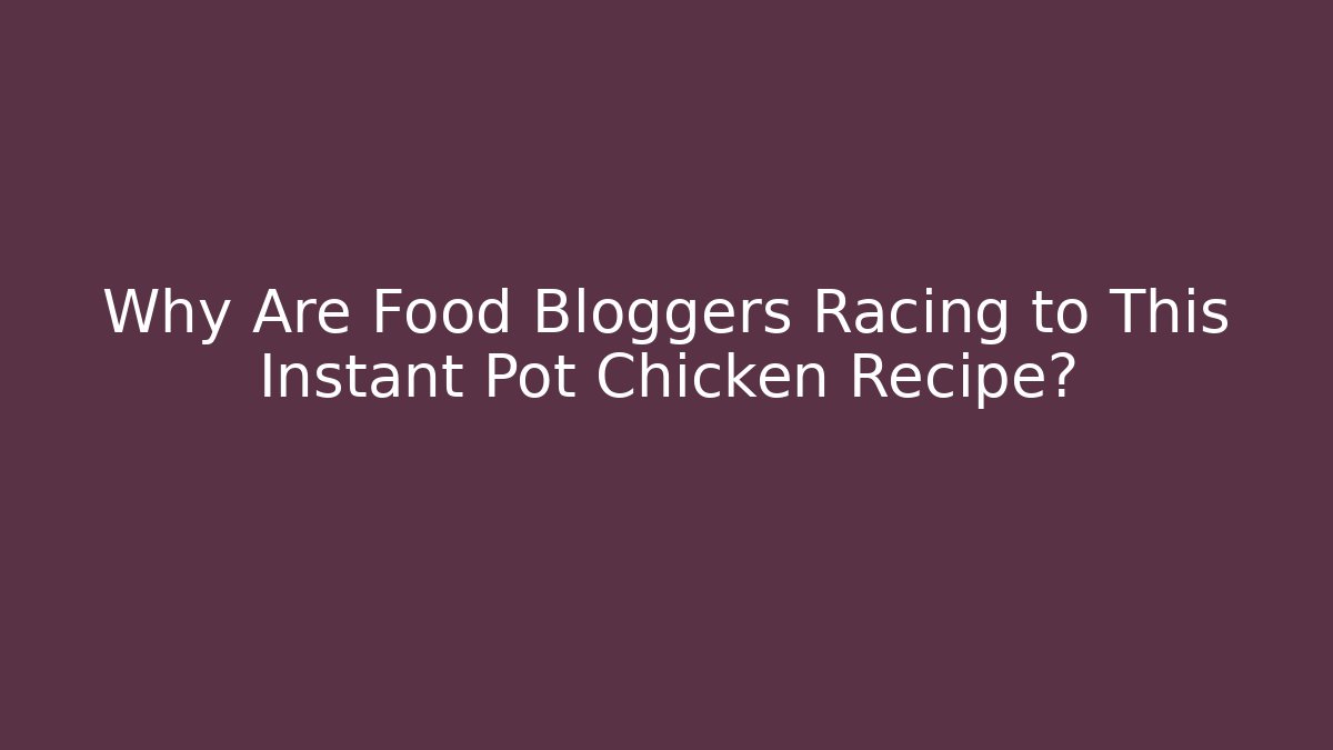 Why Are Food Bloggers Racing to This Instant Pot Chicken Recipe?