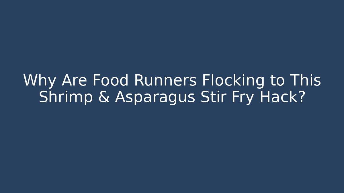 Why Are Food Runners Flocking to This Shrimp & Asparagus Stir Fry Hack?