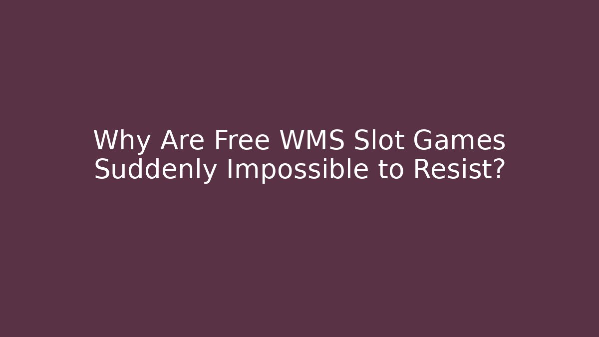 Why Are Free WMS Slot Games Suddenly Impossible to Resist?