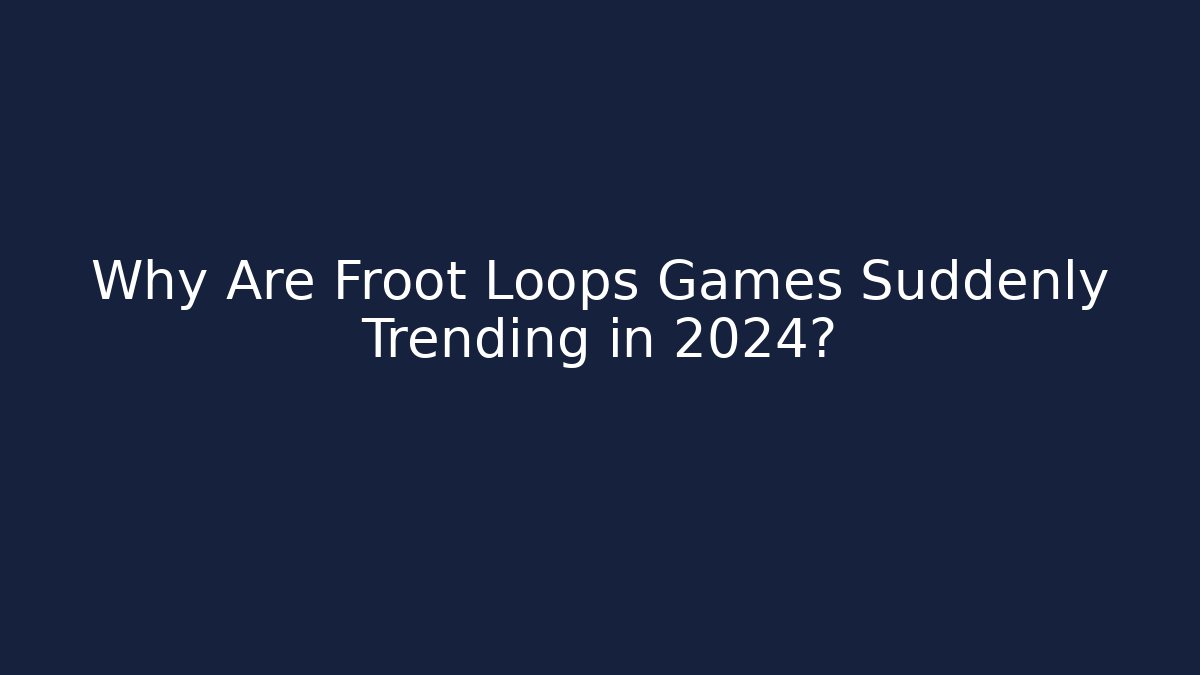 Why Are Froot Loops Games Suddenly Trending in 2024?