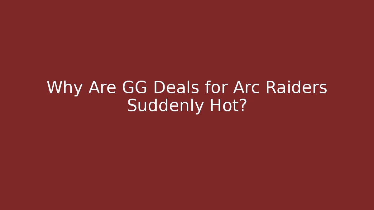 Why Are GG Deals for Arc Raiders Suddenly Hot?