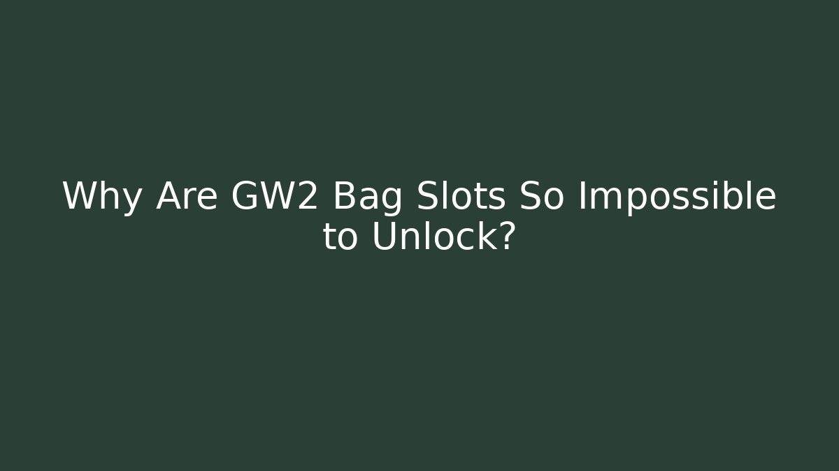 Why Are GW2 Bag Slots So Impossible to Unlock?