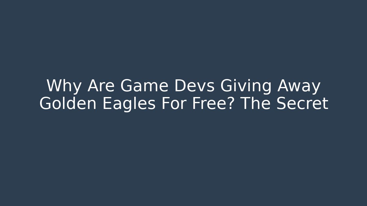 Why Are Game Devs Giving Away Golden Eagles For Free? The Secret