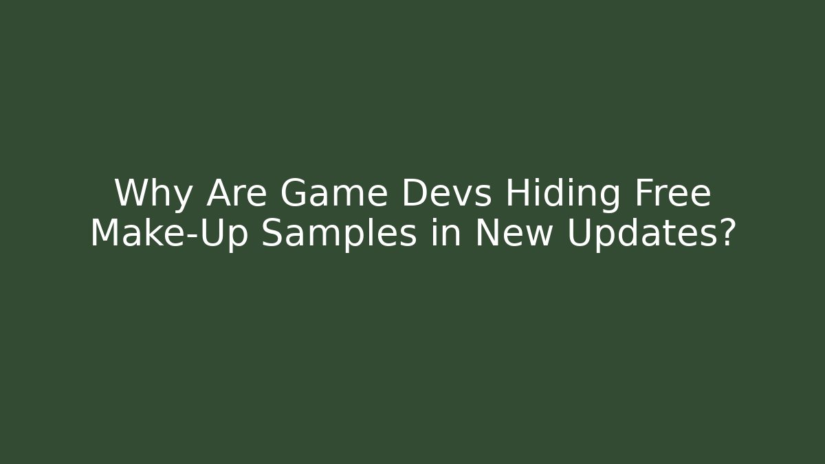 Why Are Game Devs Hiding Free Make-Up Samples in New Updates?