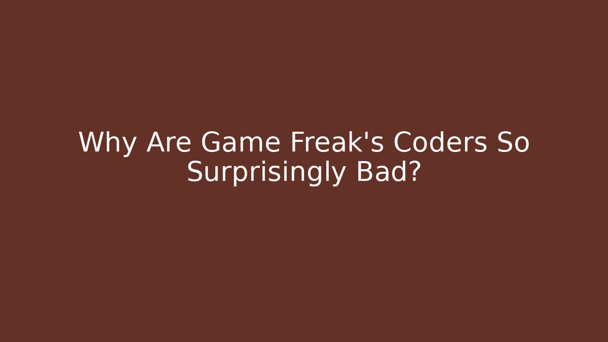 Why Are Game Freak’s Coders So Surprisingly Bad?