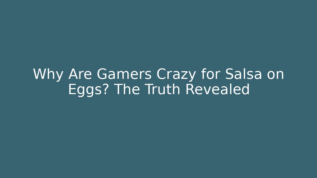 Why Are Gamers Crazy for Salsa on Eggs? The Truth Revealed