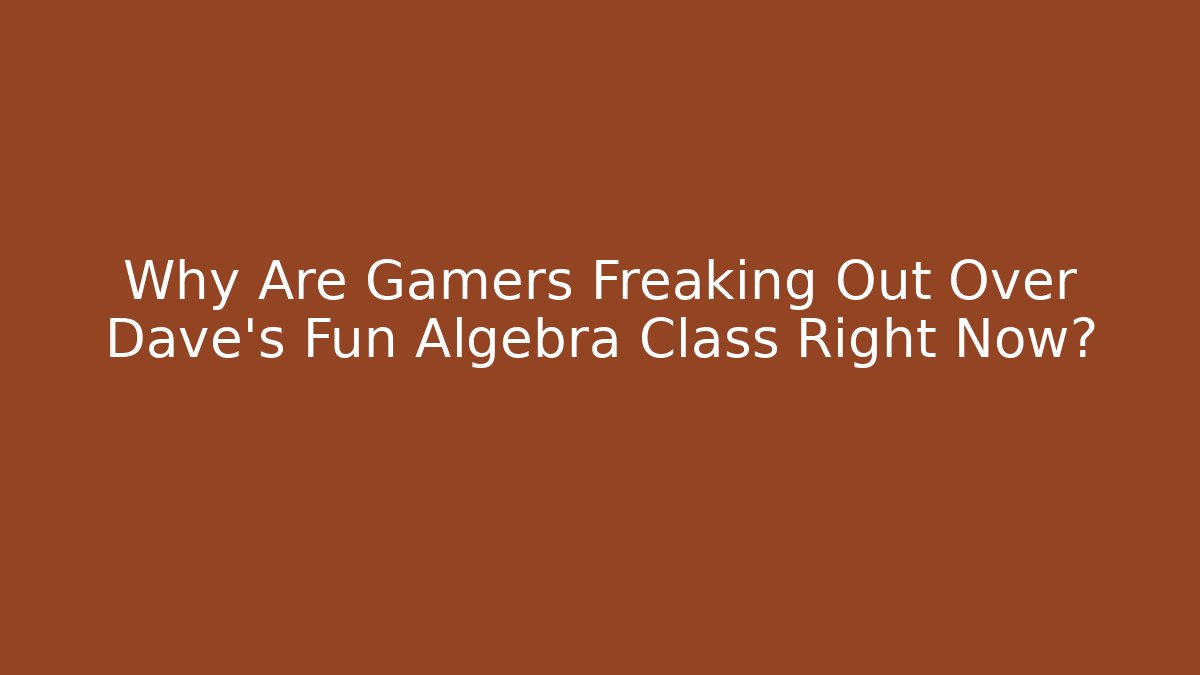 Why Are Gamers Freaking Out Over Dave’s Fun Algebra Class Right Now? - Critter Realm