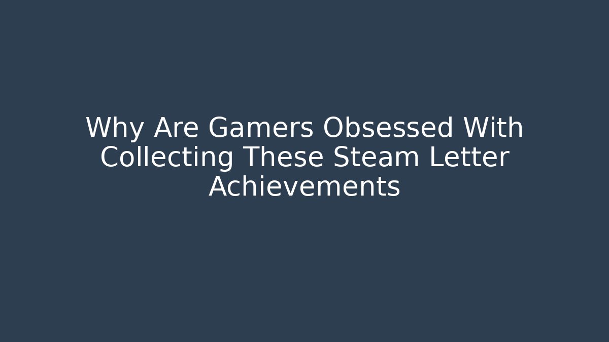 Why Are Gamers Obsessed With Collecting These Steam Letter Achievements