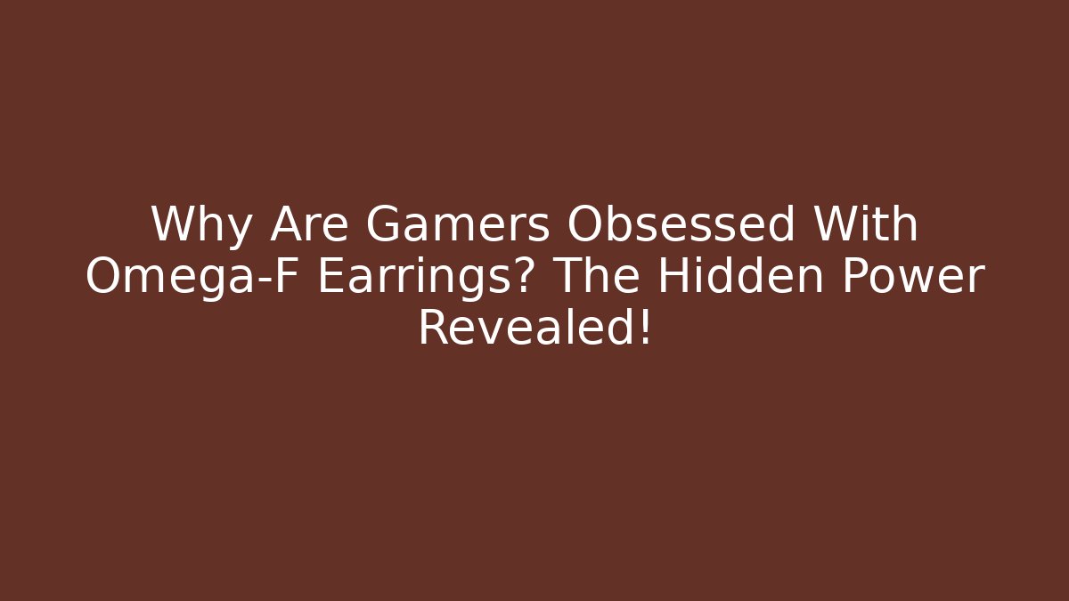 Why Are Gamers Obsessed With Omega-F Earrings? The Hidden Power Revealed!