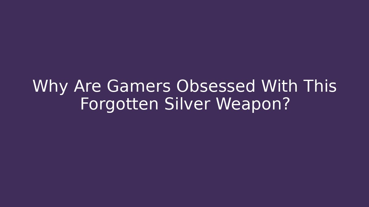 Why Are Gamers Obsessed With This Forgotten Silver Weapon?