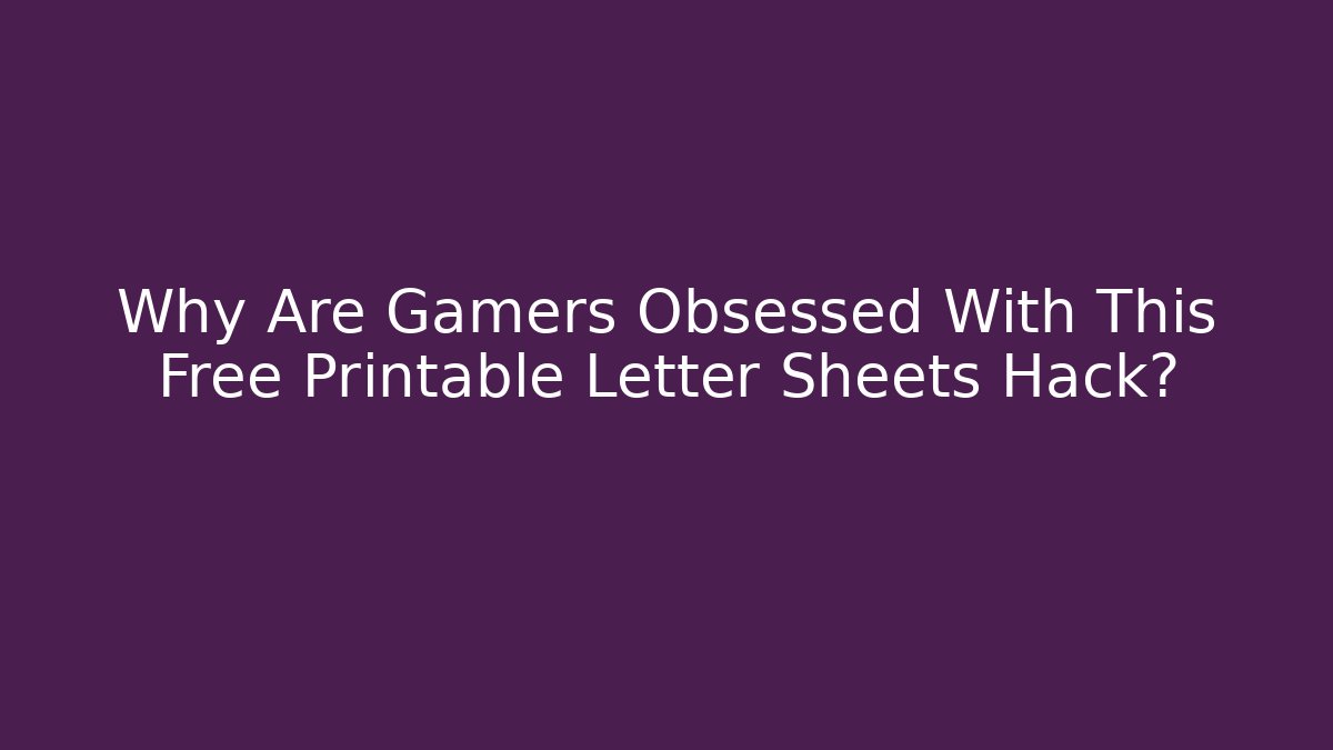 Why Are Gamers Obsessed With This Free Printable Letter Sheets Hack?