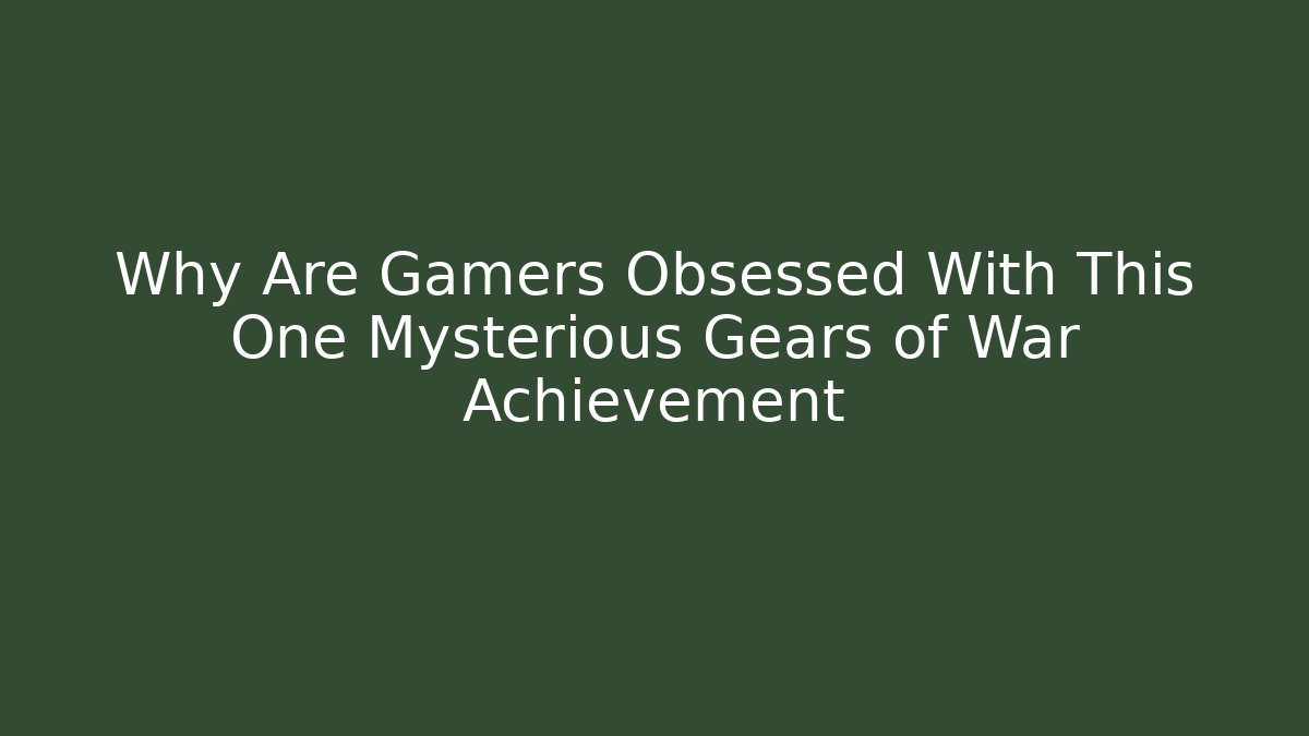 Why Are Gamers Obsessed With This One Mysterious Gears of War Achievement