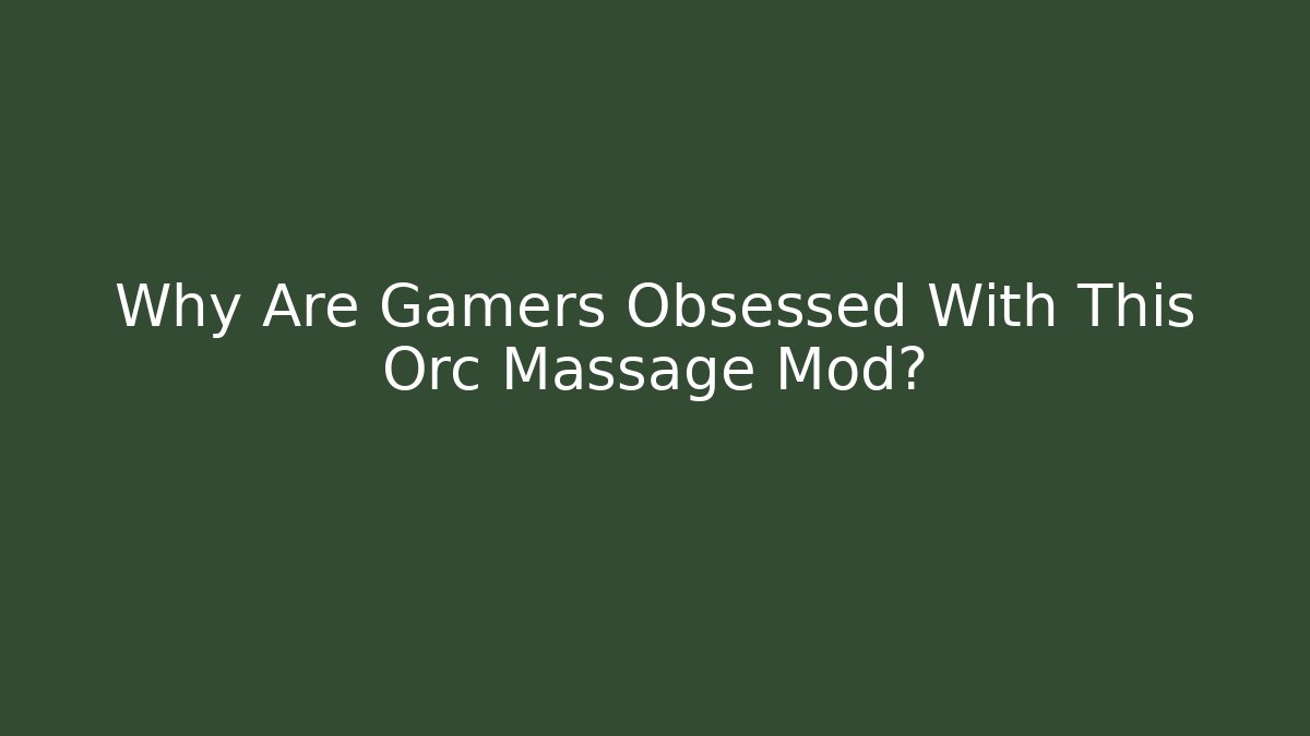 Why Are Gamers Obsessed With This Orc Massage Mod?
