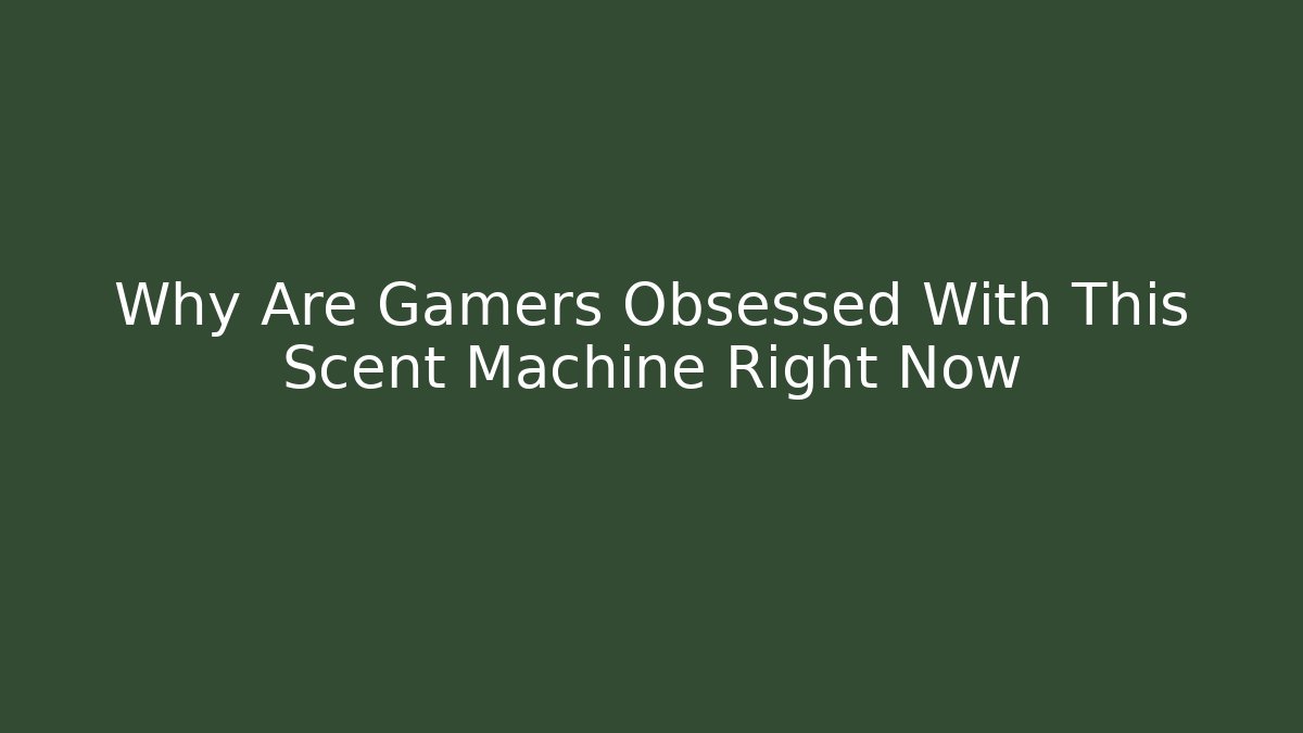 Why Are Gamers Obsessed With This Scent Machine Right Now