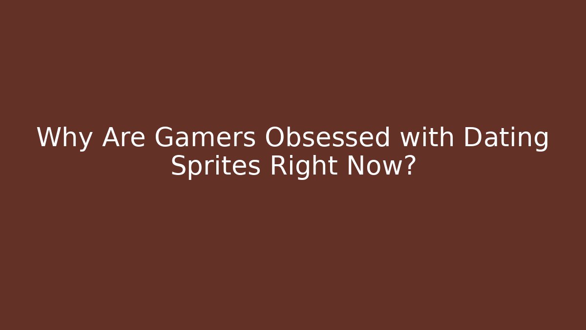 Why Are Gamers Obsessed with Dating Sprites Right Now?