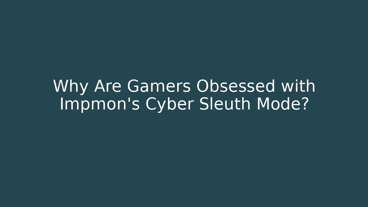 Why Are Gamers Obsessed with Impmon's Cyber Sleuth Mode?