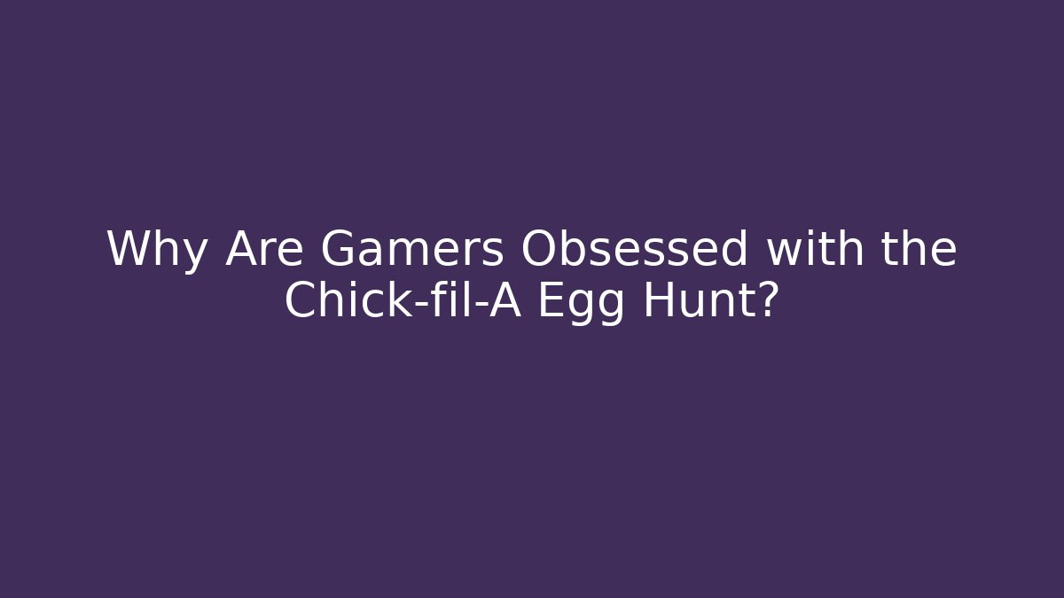 Why Are Gamers Obsessed with the Chick-fil-A Egg Hunt?