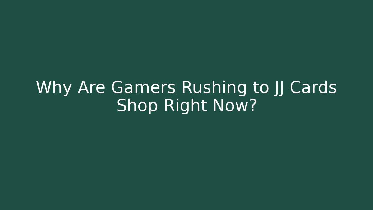 Why Are Gamers Rushing to JJ Cards Shop Right Now?