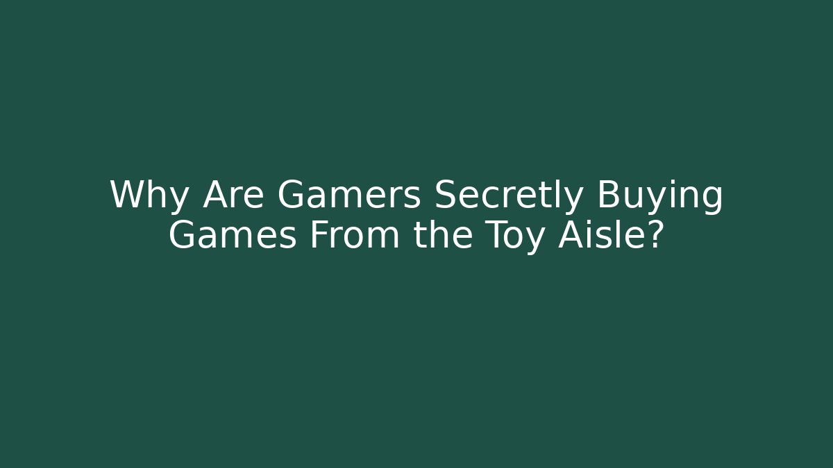Why Are Gamers Secretly Buying Games From the Toy Aisle?
