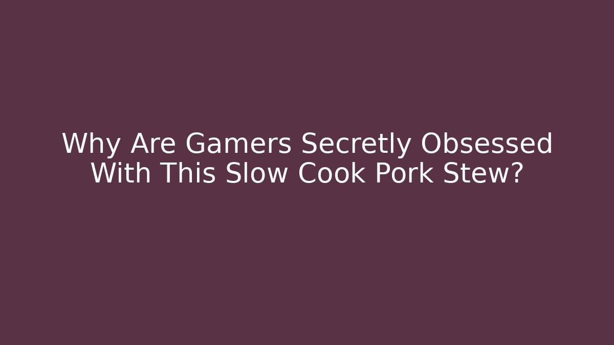 Why Are Gamers Secretly Obsessed With This Slow Cook Pork Stew?
